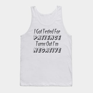 I Got Tested For Patience Turns Out I'm Negative Tank Top